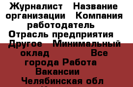 Журналист › Название организации ­ Компания-работодатель › Отрасль предприятия ­ Другое › Минимальный оклад ­ 25 000 - Все города Работа » Вакансии   . Челябинская обл.,Копейск г.